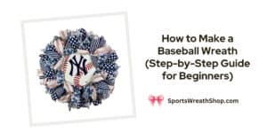 How to Make a Baseball Wreath (Step-by-Step Guide for Beginners)