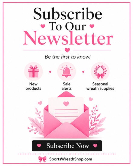 Subscribe to the Sports Wreath Shop newsletter for new products, sales, and seasonal wreath supplies.